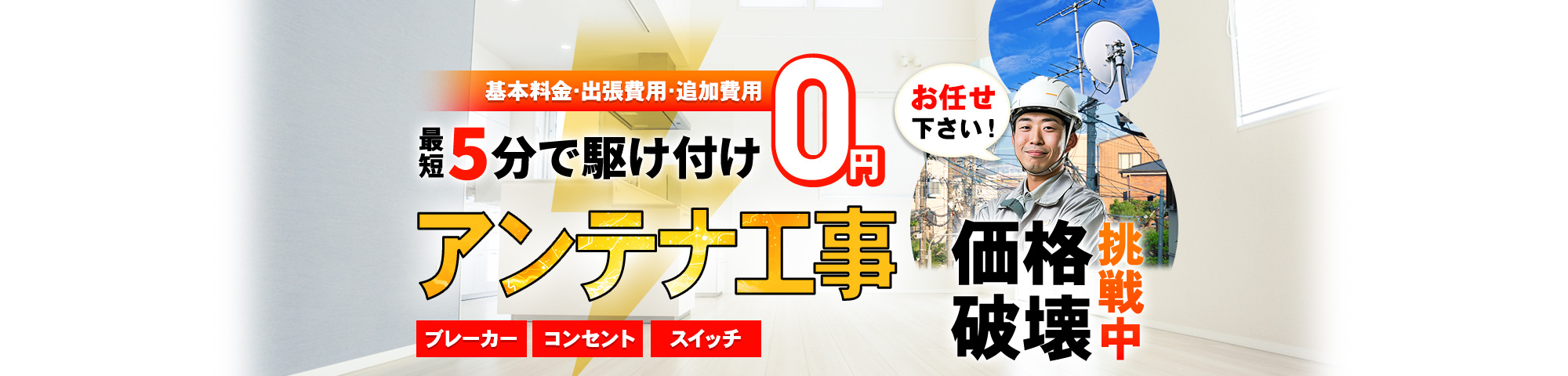 アンテナ お任せください!基本料金・出張費用・追加費用 0円,最短5分で駆け付け,ブレーカー・コンセント・スイッチ,価格破壊挑戦中
