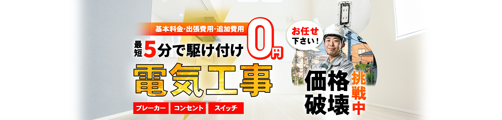 電気工事 お任せください!基本料金・出張費用・追加費用 0円,最短5分で駆け付け,ブレーカー・コンセント・スイッチ,価格破壊挑戦中