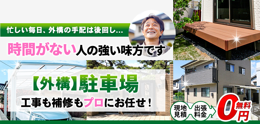 【外構】駐車場工事・補修もプロにお任せ！忙しい毎日、外構の手配は後回し…,時間が無い人の強い味方です,現地見積・出張料金 0円無料