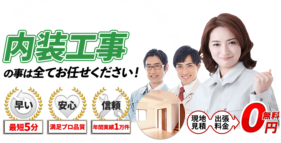 内装工事の事は全てお任せください！現地見積・出張料金 0円無料,最短5分,満足プロ品質