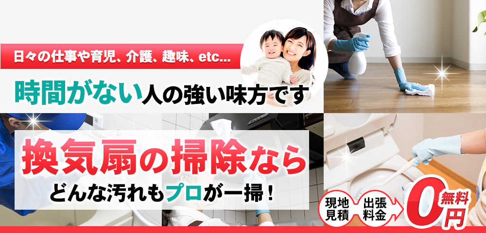 日々の仕事や育児、介護、趣味、etc... 時間がない人の強い味方です, 換気扇 どんな汚れもプロが一掃！ 現地見積・出張料金 0円無料