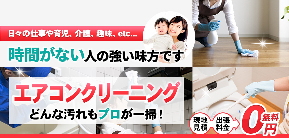 日々の仕事や育児、介護、趣味、etc... 時間がない人の強い味方です, エアコン どんな汚れもプロが一掃！ 現地見積・出張料金 0円無料