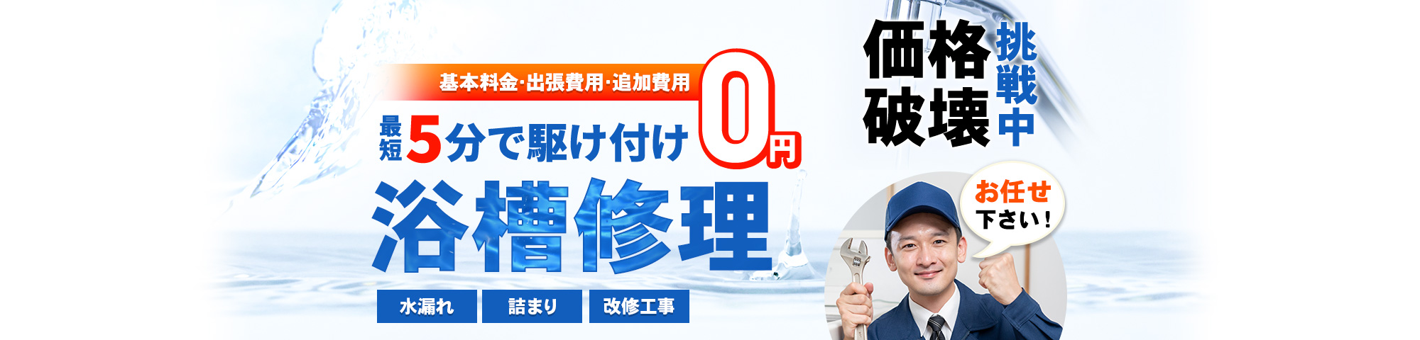 浴槽 お任せください！基本料金・出張費用・追加費用 0円,最短5分で駆け付け,水漏れ・詰まり・改修工事,価格破壊挑戦中
